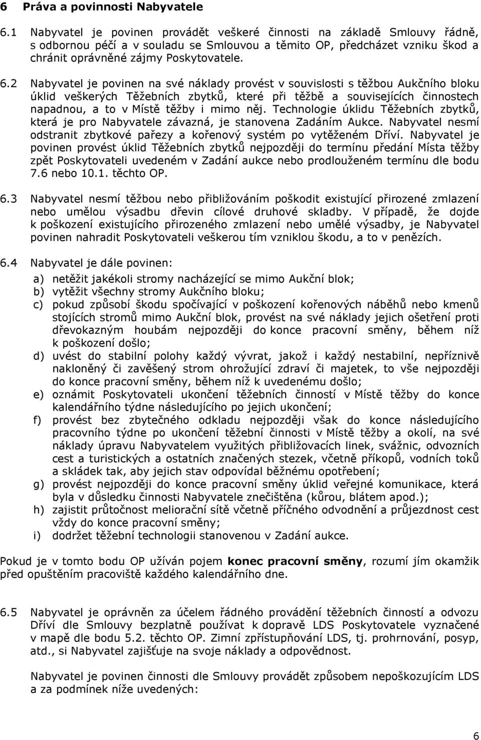 2 Nabyvatel je povinen na své náklady provést v souvislosti s těžbou Aukčního bloku úklid veškerých Těžebních zbytků, které při těžbě a souvisejících činnostech napadnou, a to v Místě těžby i mimo