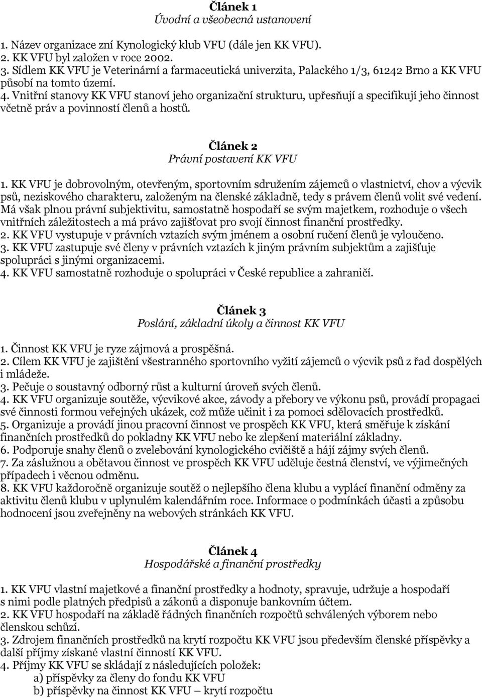 Vnitřní stanovy KK VFU stanoví jeho organizační strukturu, upřesňují a specifikují jeho činnost včetně práv a povinností členů a hostů. Článek 2 Právní postavení KK VFU 1.