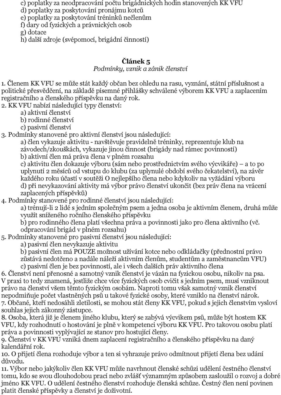 Členem KK VFU se může stát každý občan bez ohledu na rasu, vyznání, státní příslušnost a politické přesvědčení, na základě písemné přihlášky schválené výborem KK VFU a zaplacením registračního a