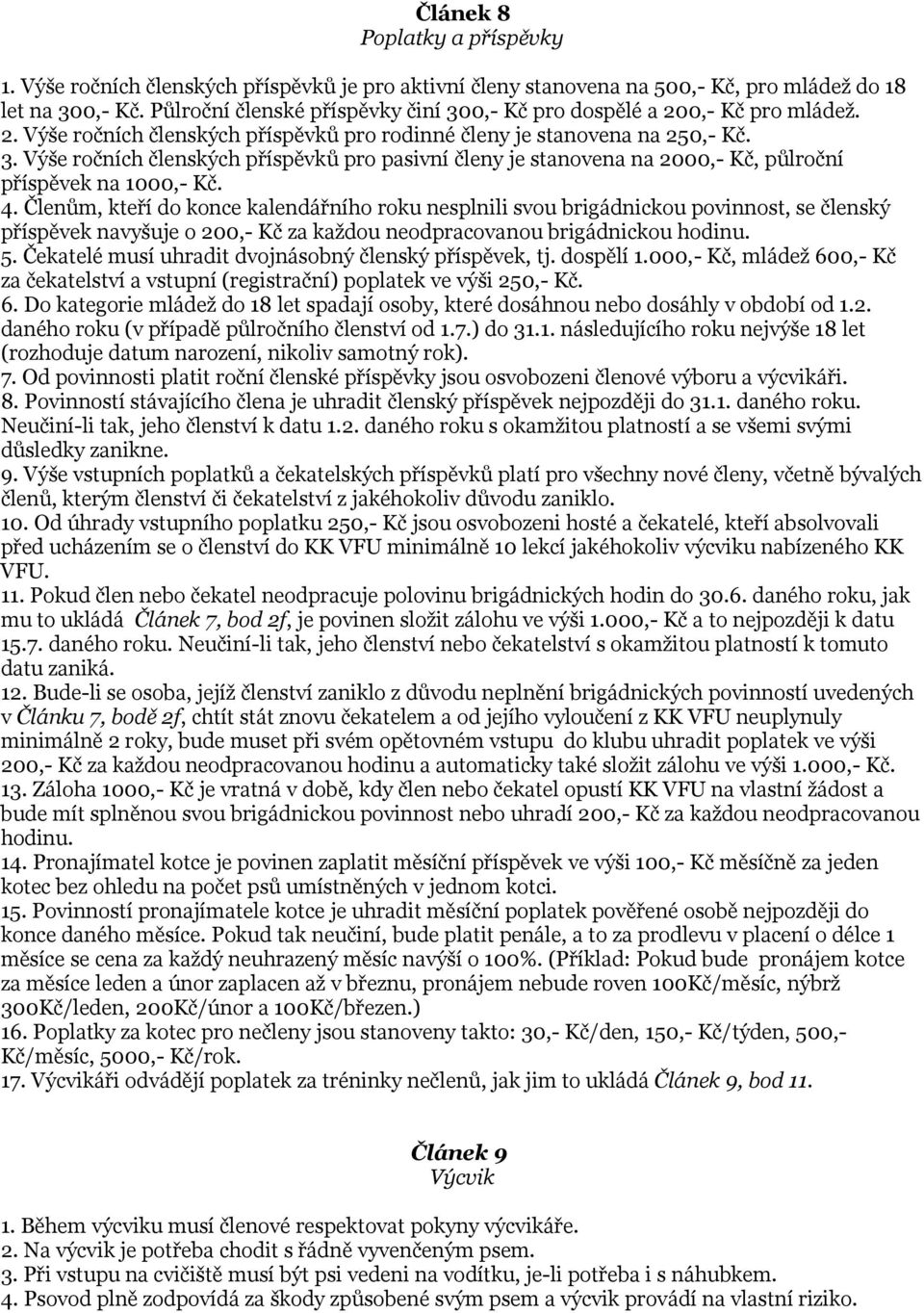 4. Členům, kteří do konce kalendářního roku nesplnili svou brigádnickou povinnost, se členský příspěvek navyšuje o 200,- Kč za každou neodpracovanou brigádnickou hodinu. 5.