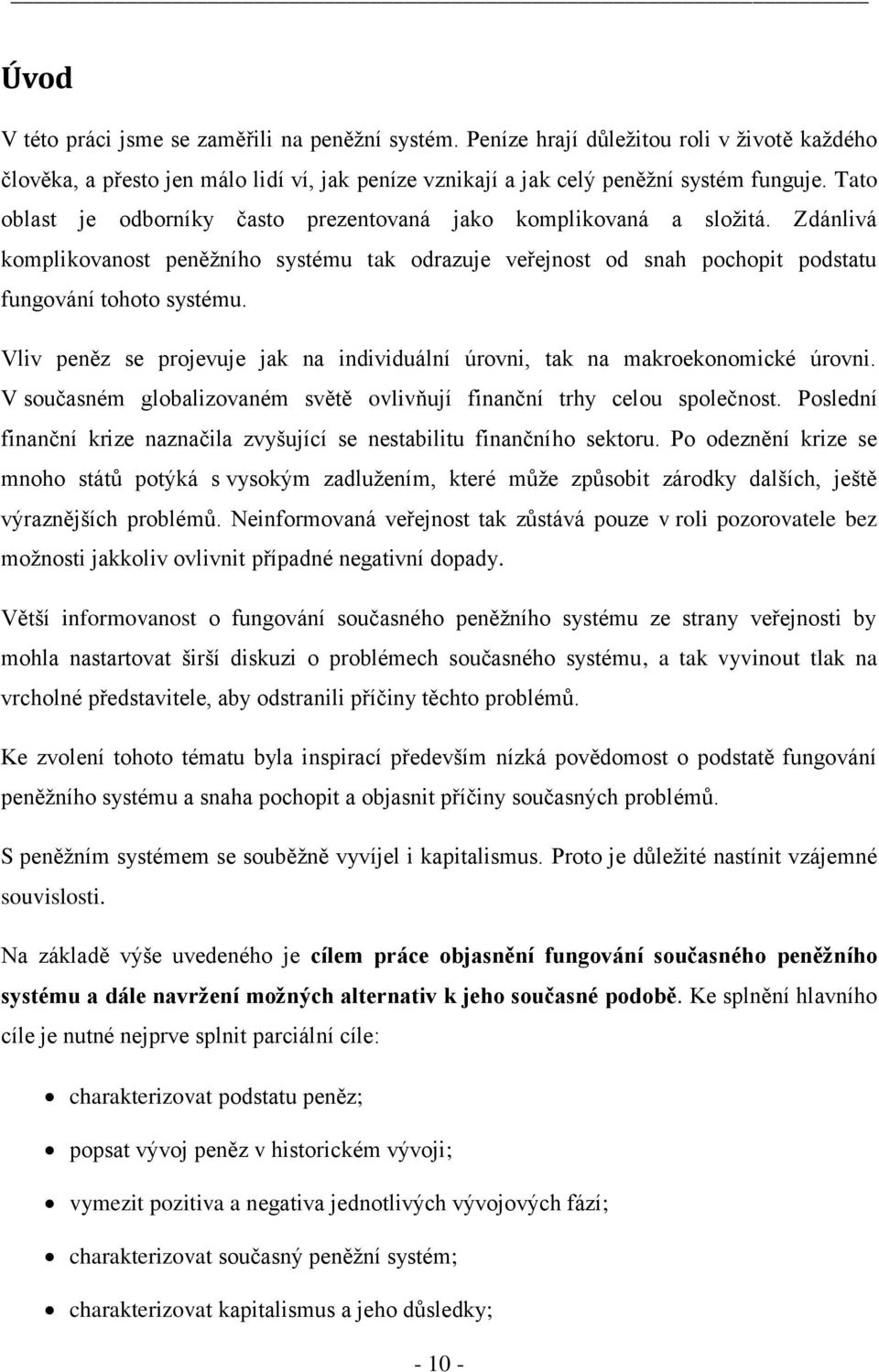 Vliv peněz se projevuje jak na individuální úrovni, tak na makroekonomické úrovni. V současném globalizovaném světě ovlivňují finanční trhy celou společnost.