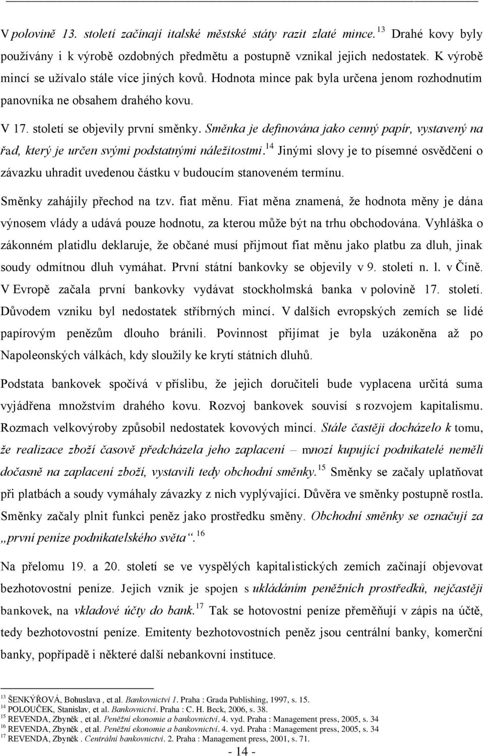 Směnka je definována jako cenný papír, vystavený na řad, který je určen svými podstatnými náležitostmi.