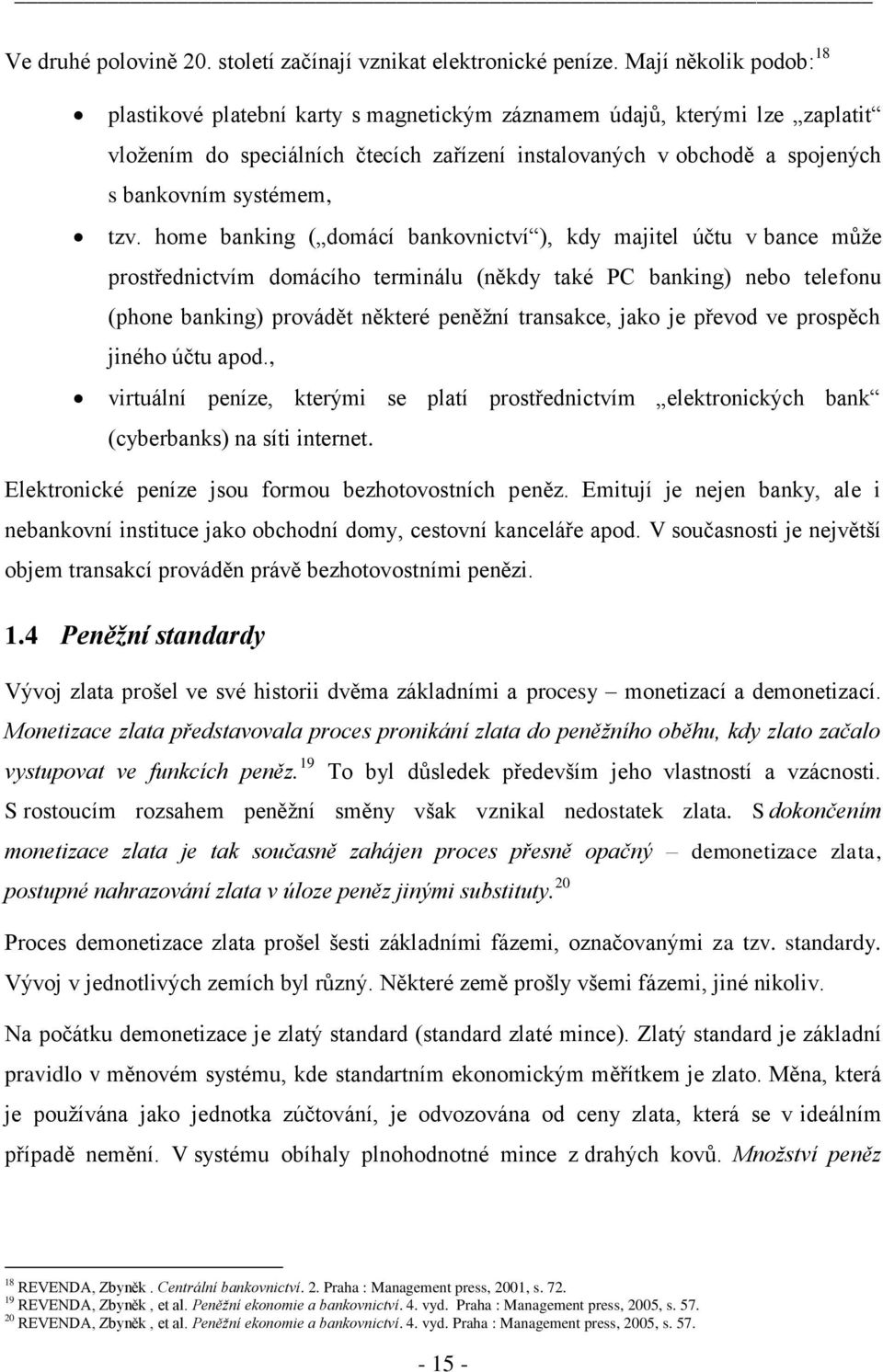 tzv. home banking ( domácí bankovnictví ), kdy majitel účtu v bance můţe prostřednictvím domácího terminálu (někdy také PC banking) nebo telefonu (phone banking) provádět některé peněţní transakce,