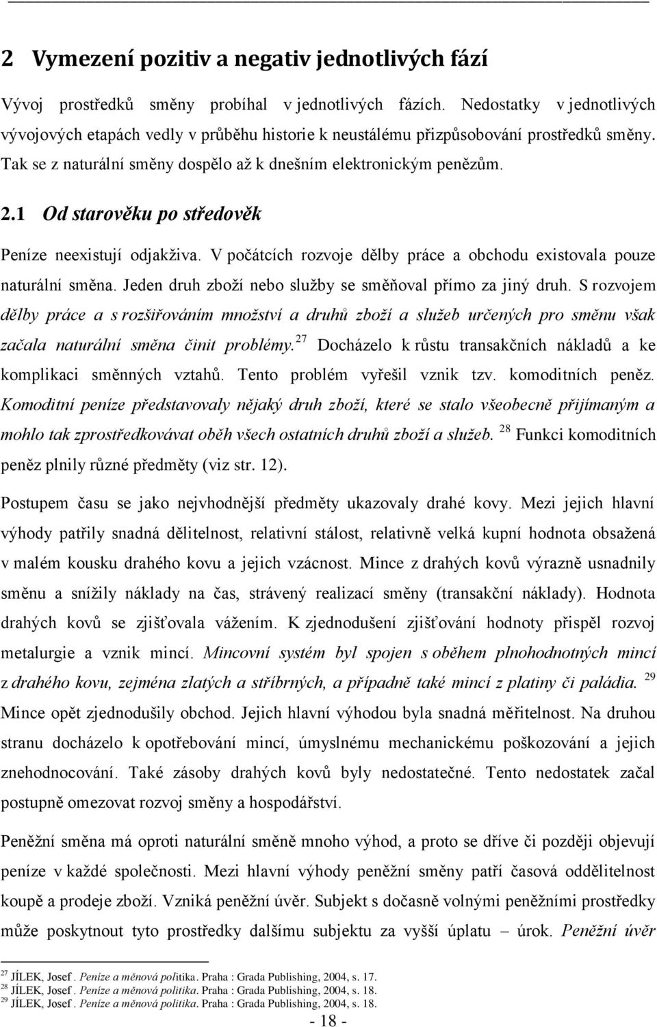 1 Od starověku po středověk Peníze neexistují odjakţiva. V počátcích rozvoje dělby práce a obchodu existovala pouze naturální směna. Jeden druh zboţí nebo sluţby se směňoval přímo za jiný druh.