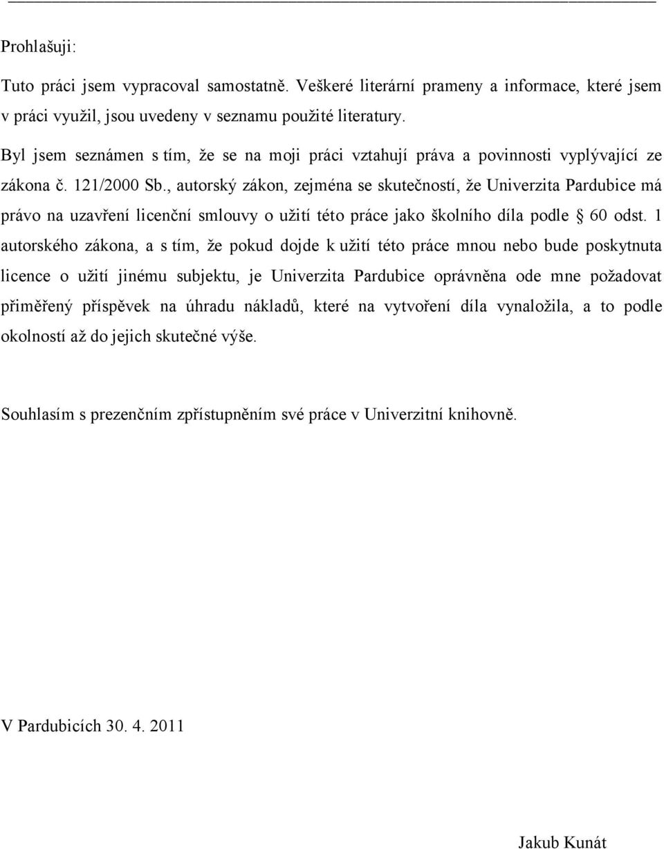 , autorský zákon, zejména se skutečností, ţe Univerzita Pardubice má právo na uzavření licenční smlouvy o uţití této práce jako školního díla podle 60 odst.