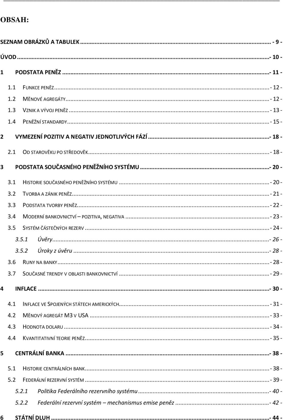 ..- 21-3.3 PODSTATA TVORBY PENĚZ... - 22-3.4 MODERNÍ BANKOVNICTVÍ POZITIVA, NEGATIVA...- 23-3.5 SYSTÉM ČÁSTEČNÝCH REZERV...- 24-3.5.1 Úvěry...- 26-3.5.2 Úroky z úvěru...- 28-3.