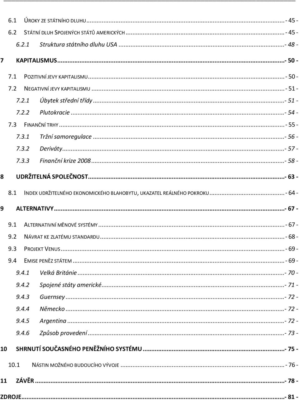 ..- 63-8.1 INDEX UDRŽITELNÉHO EKONOMICKÉHO BLAHOBYTU, UKAZATEL REÁLNÉHO POKROKU...- 64-9 ALTERNATIVY...- 67-9.1 ALTERNATIVNÍ MĚNOVÉ SYSTÉMY...- 67-9.2 NÁVRAT KE ZLATÉMU STANDARDU...- 68-9.