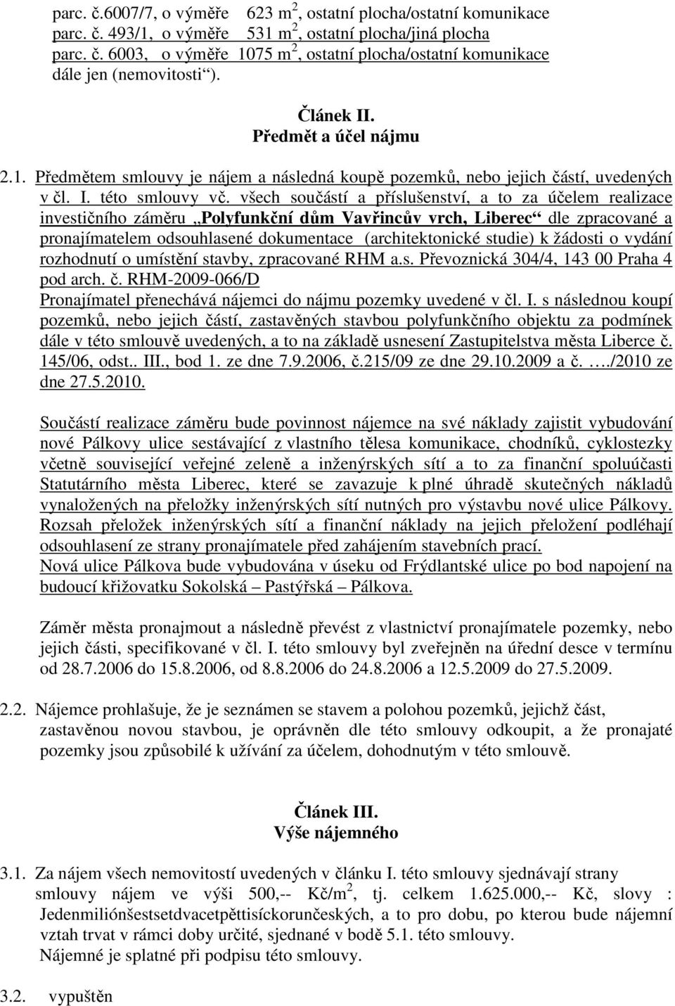 všech součástí a příslušenství, a to za účelem realizace investičního záměru Polyfunkční dům Vavřincův vrch, Liberec dle zpracované a pronajímatelem odsouhlasené dokumentace (architektonické studie)