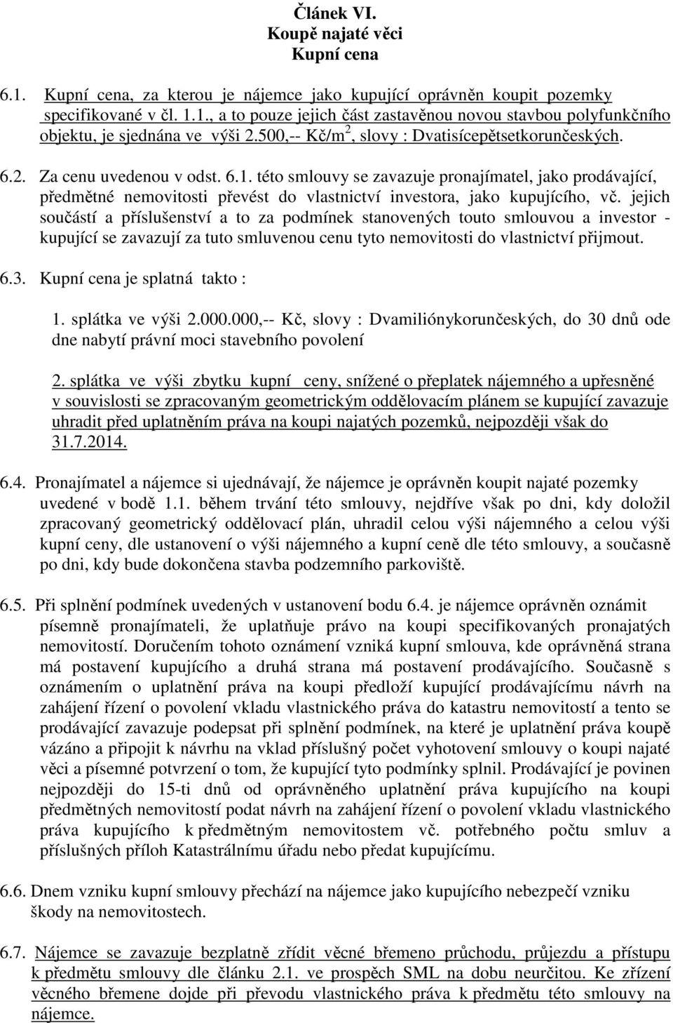 této smlouvy se zavazuje pronajímatel, jako prodávající, předmětné nemovitosti převést do vlastnictví investora, jako kupujícího, vč.