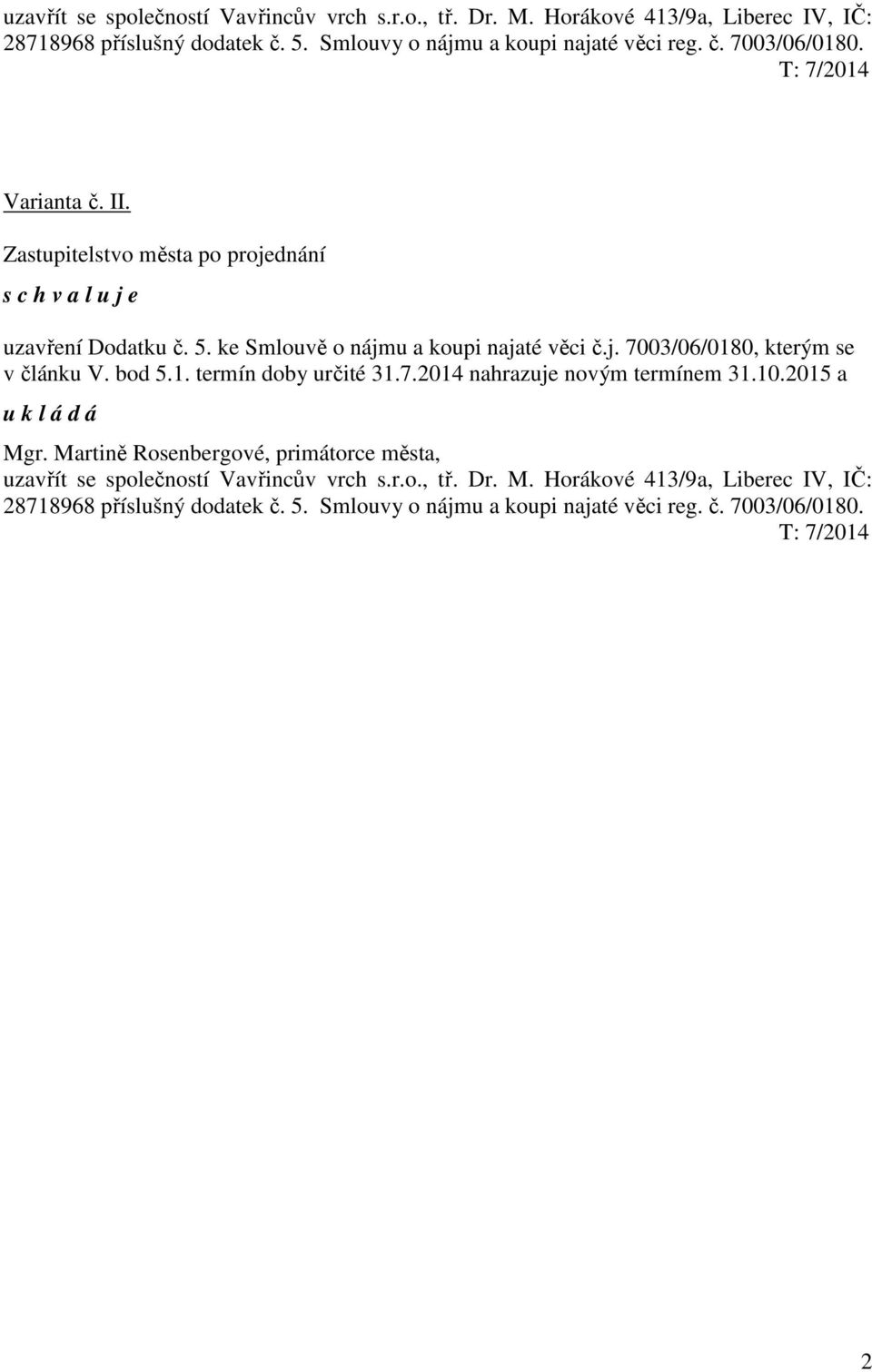 bod 5.1. termín doby určité 31.7.2014 nahrazuje novým termínem 31.10.2015 a u k l á d á Mgr. Martině Rosenbergové, primátorce města,  T: 7/2014 2