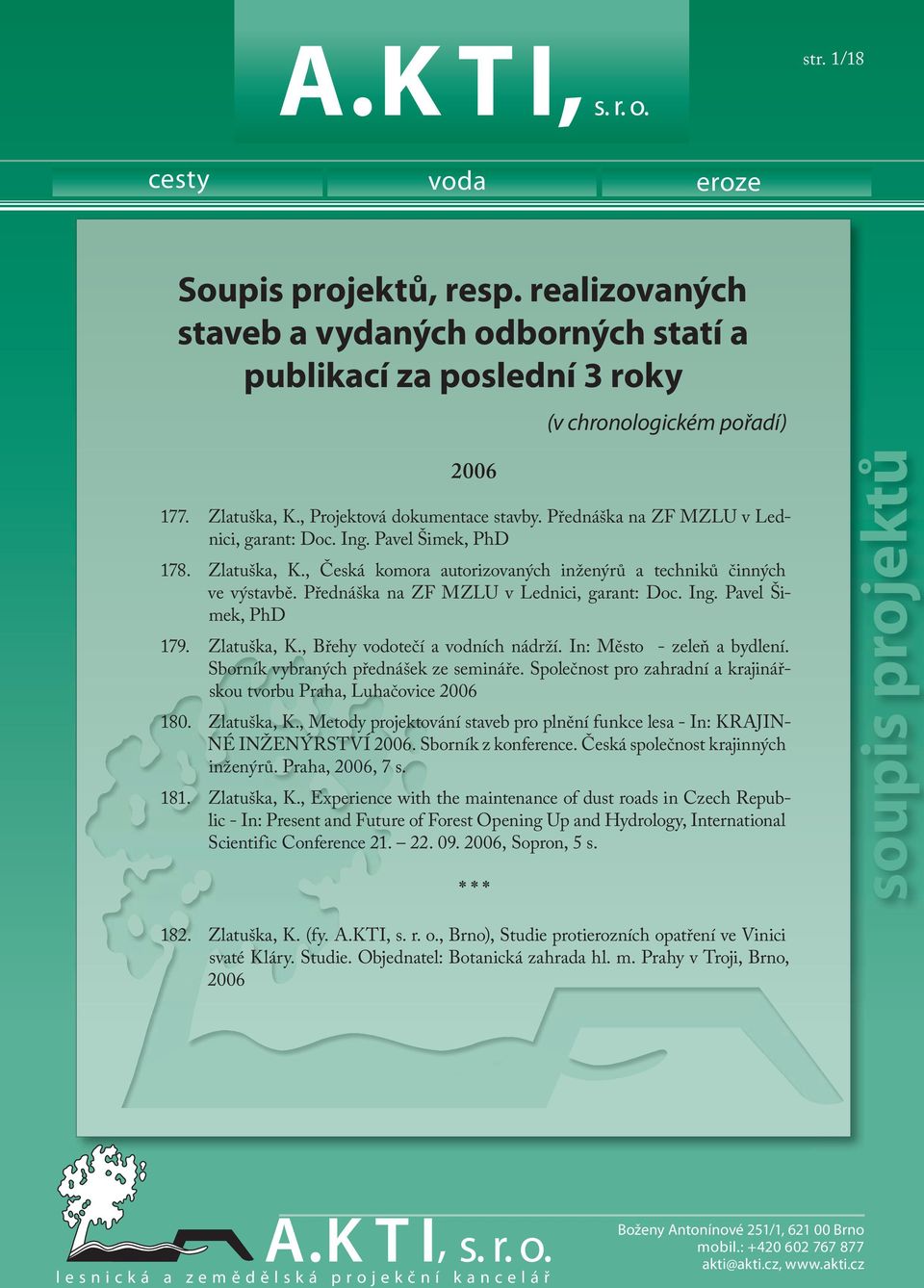 Ing. Pavel Šimek, PhD 179. Zlatuška, K., Břehy vodotečí a vodních nádrží. In: Město - zeleň a bydlení. Sborník vybraných přednášek ze semináře.