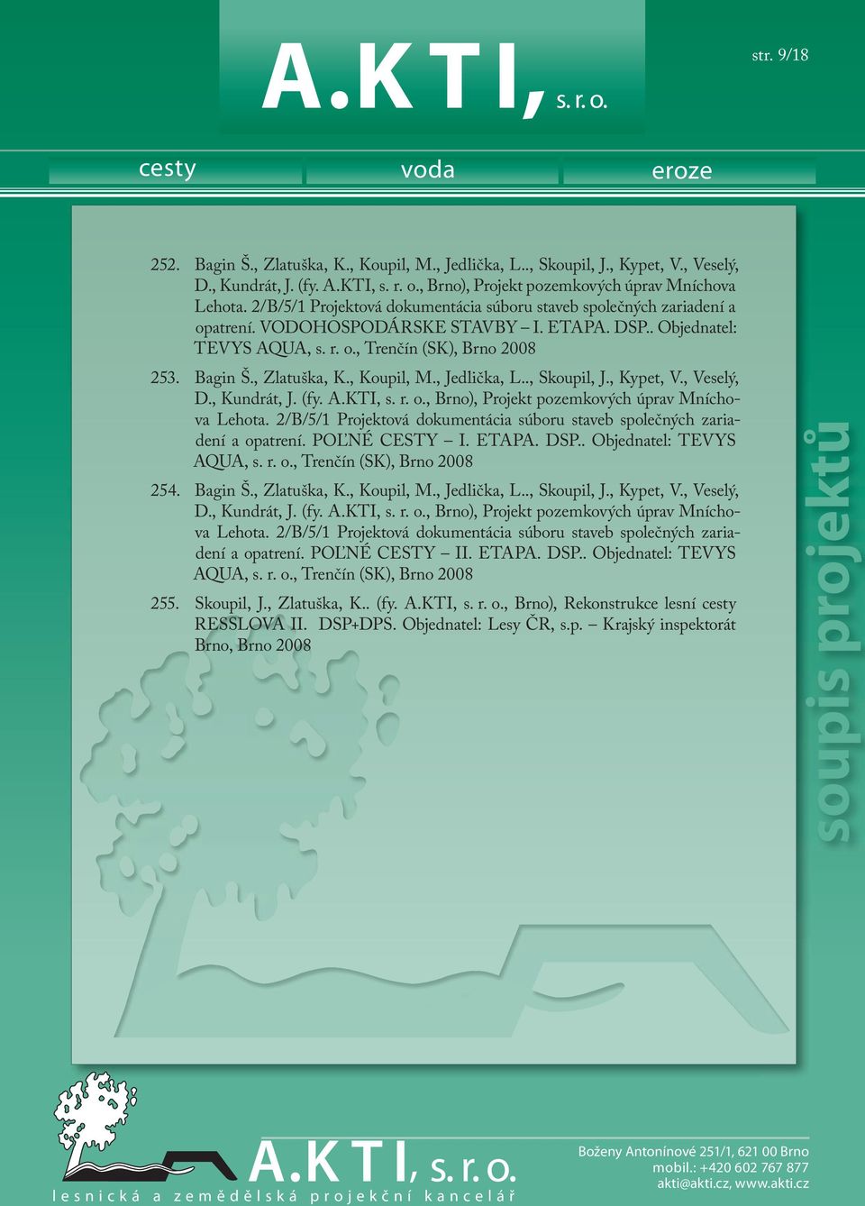 , Zlatuška, K., Koupil, M., Jedlička, L.., Skoupil, J., Kypet, V., Veselý, D., Kundrát, J. (fy. A.KTI, s. r. o., Brno), Projekt pozemkových úprav Mníchova Lehota.