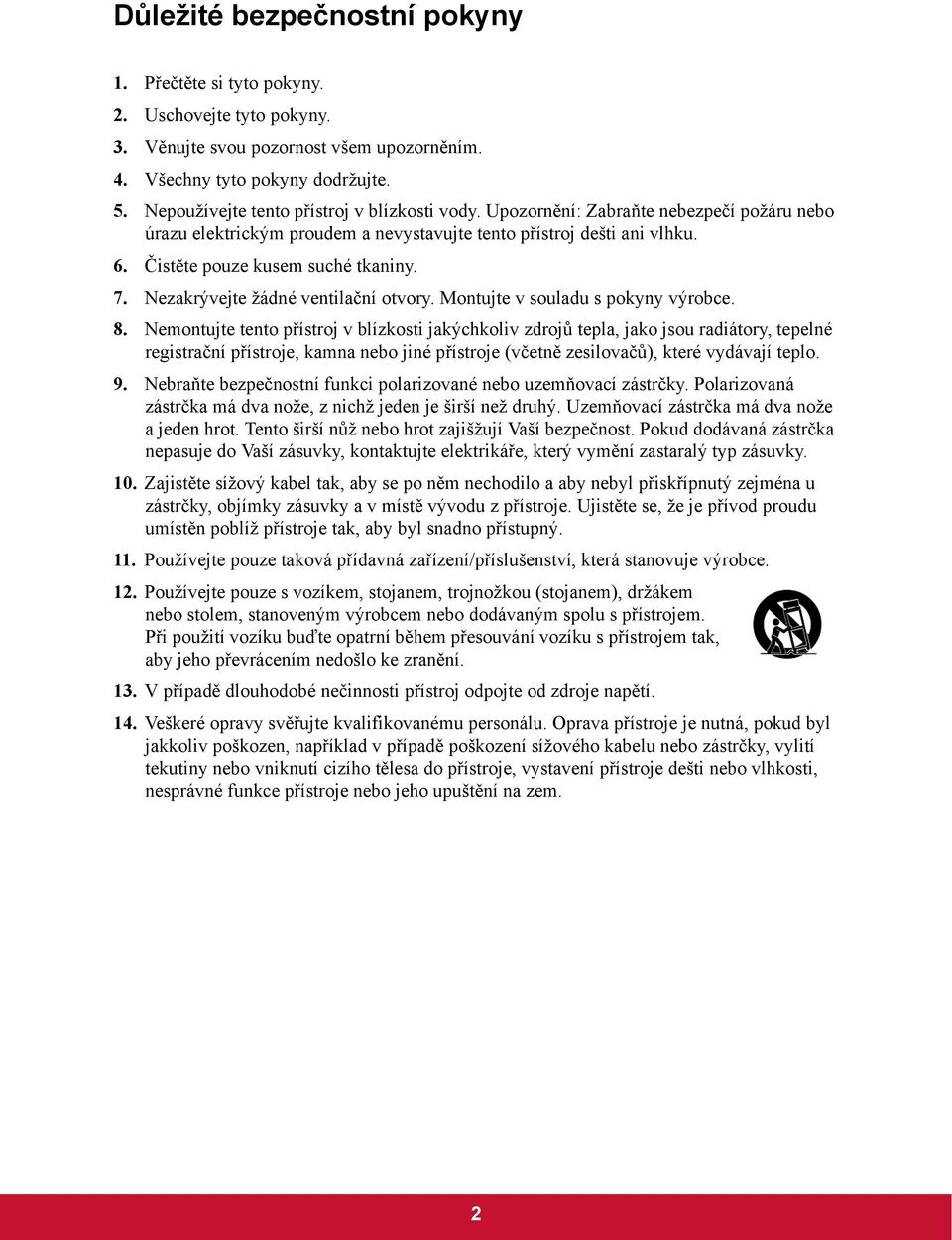 7. Nezakrývejte žádné ventilační otvory. Montujte v souladu s pokyny výrobce. 8.