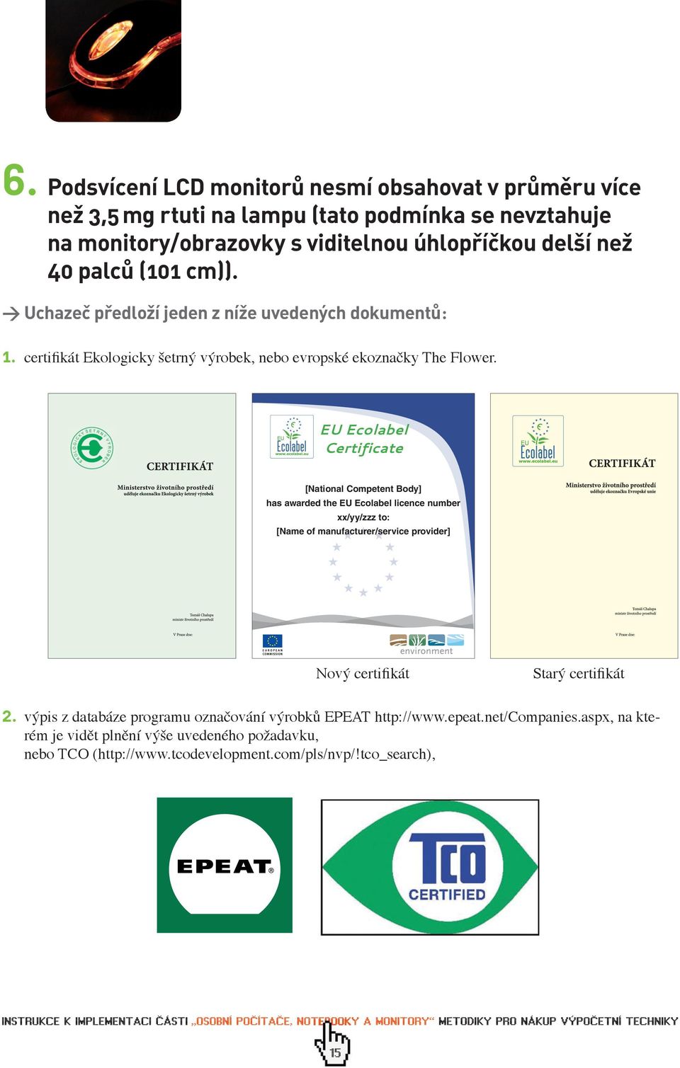 EU Ecolabel Certificate [National Competent Body] has awarded the EU Ecolabel licence number xx/yy/zzz to: [Name of manufacturer/service provider] Nový certifikát Starý