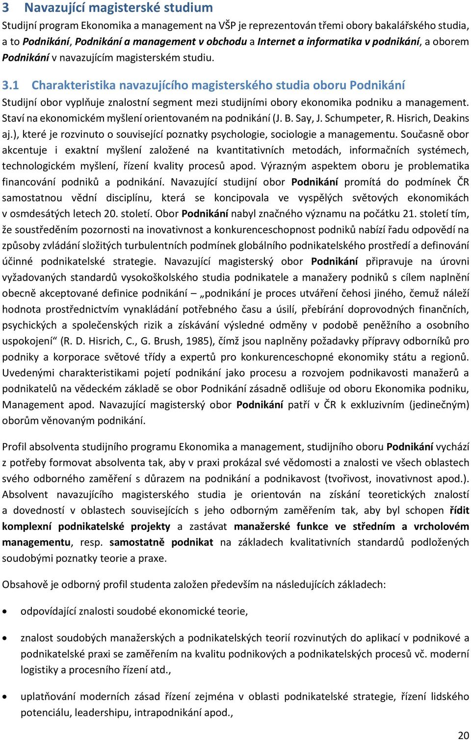 .1 Charakteristika navaujícího magisterského studia oboru Podnikání Studijní obor vyplňuje nalostní segment mei studijními obory ekonomika podniku a management.