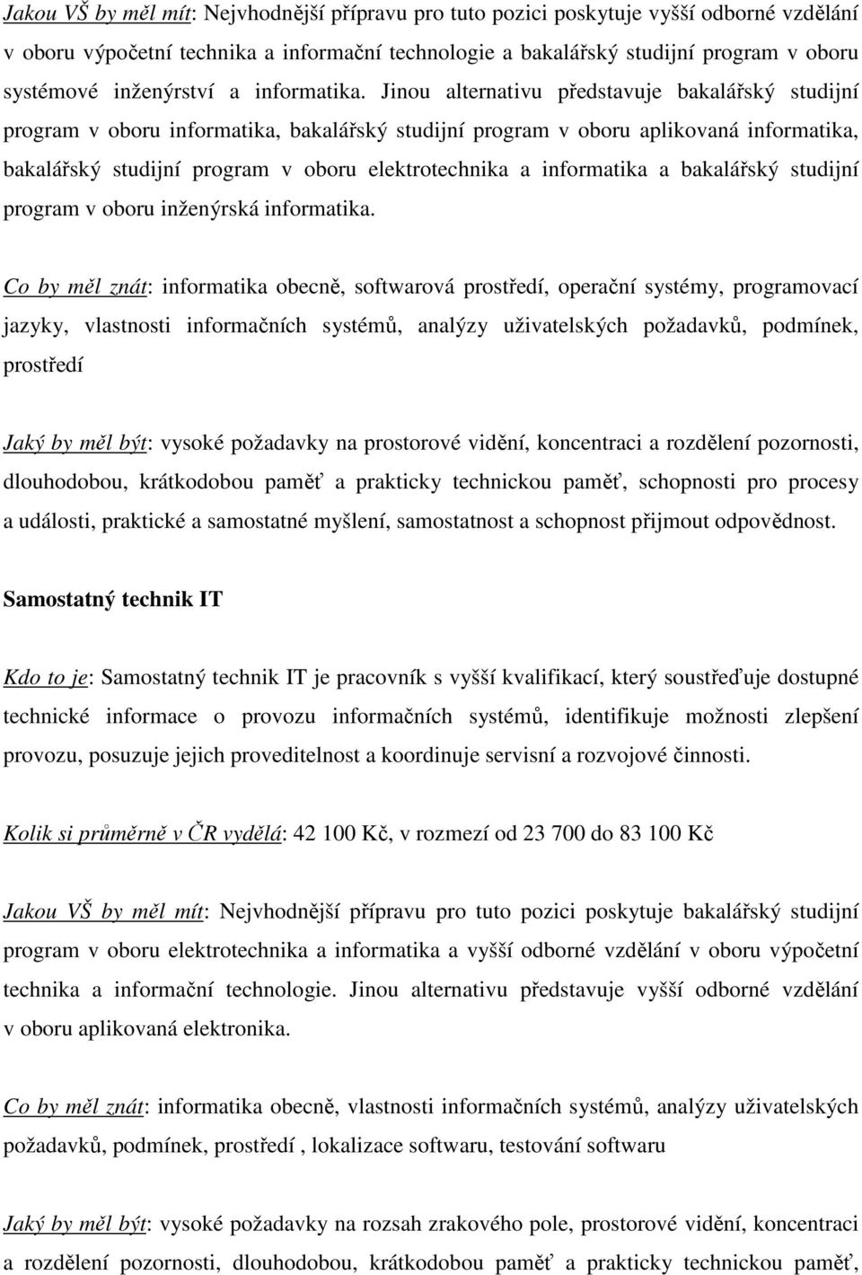 Jinou alternativu představuje bakalářský studijní program v oboru informatika, bakalářský studijní program v oboru aplikovaná informatika, bakalářský studijní program v oboru elektrotechnika a