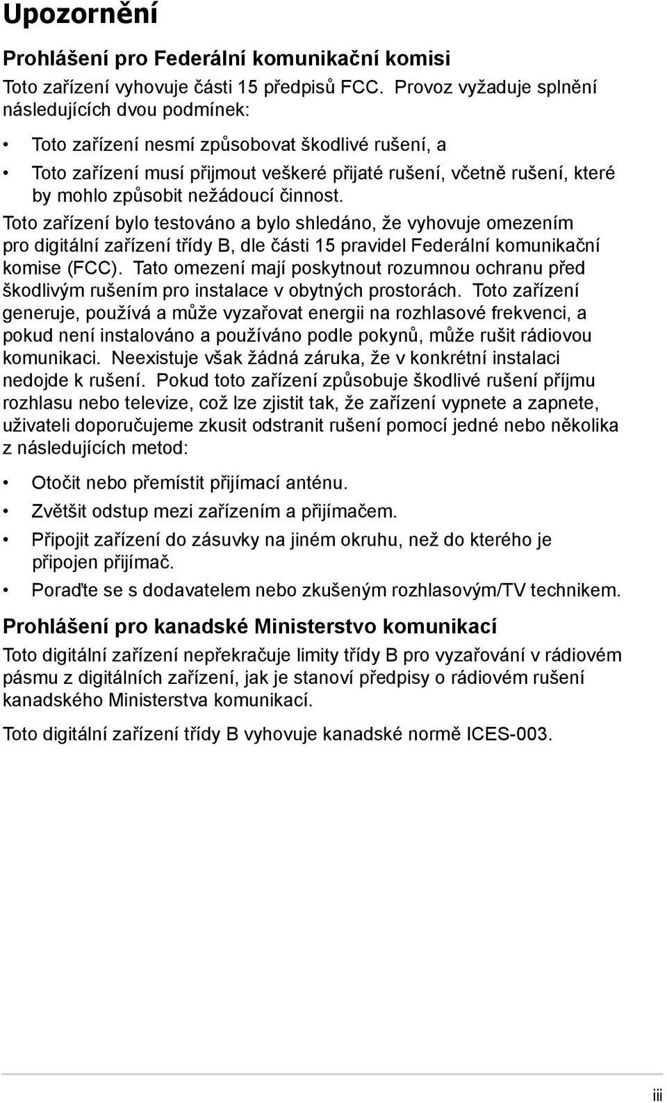 nežádoucí činnost. Toto zařízení bylo testováno a bylo shledáno, že vyhovuje omezením pro digitální zařízení třídy B, dle části 15 pravidel Federální komunikační komise (FCC).