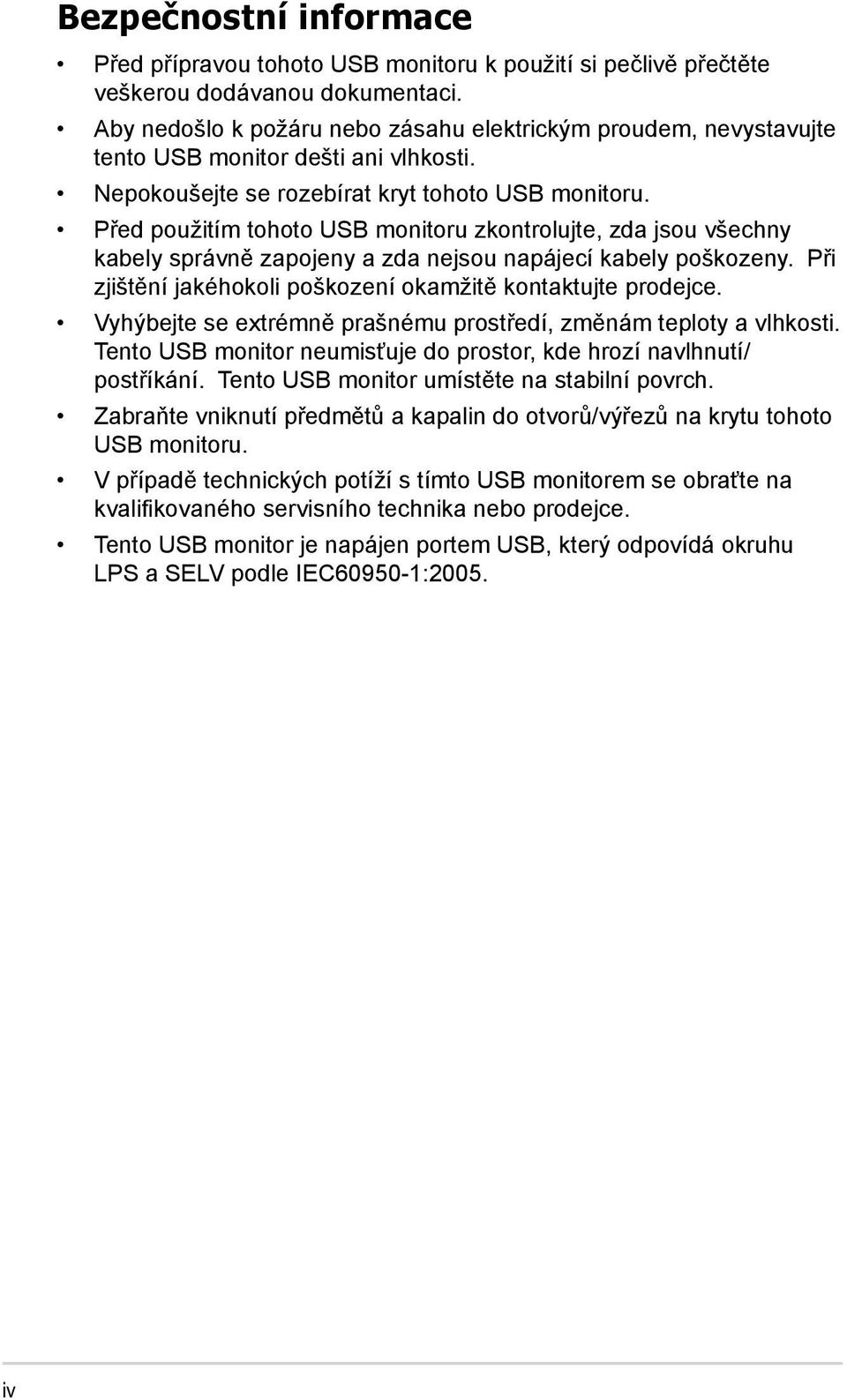 Před použitím tohoto USB monitoru zkontrolujte, zda jsou všechny kabely správně zapojeny a zda nejsou napájecí kabely poškozeny. Při zjištění jakéhokoli poškození okamžitě kontaktujte prodejce.