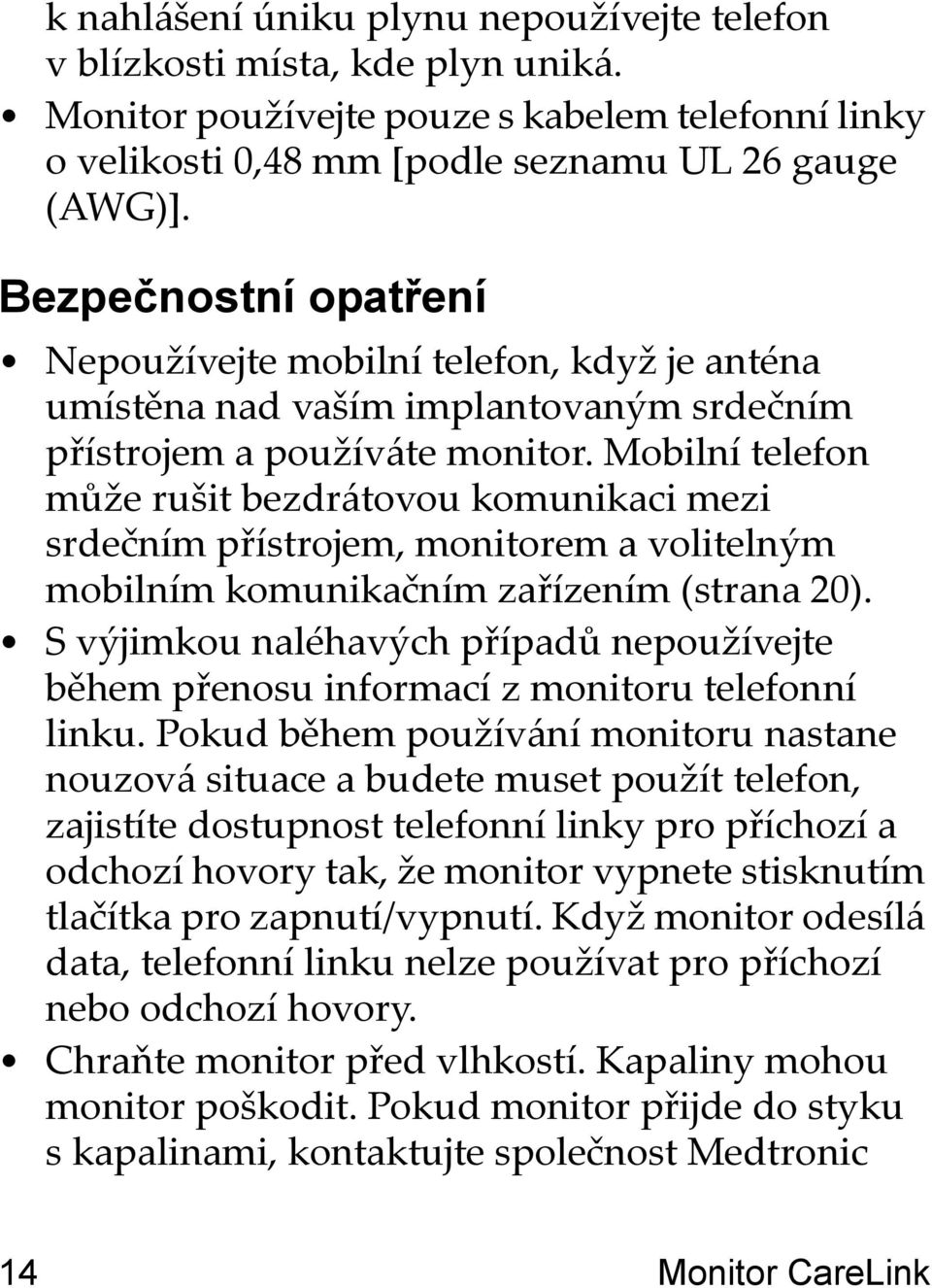 Mobilní telefon může rušit bezdrátovou komunikaci mezi srdečním přístrojem, monitorem a volitelným mobilním komunikačním zařízením (strana 20).