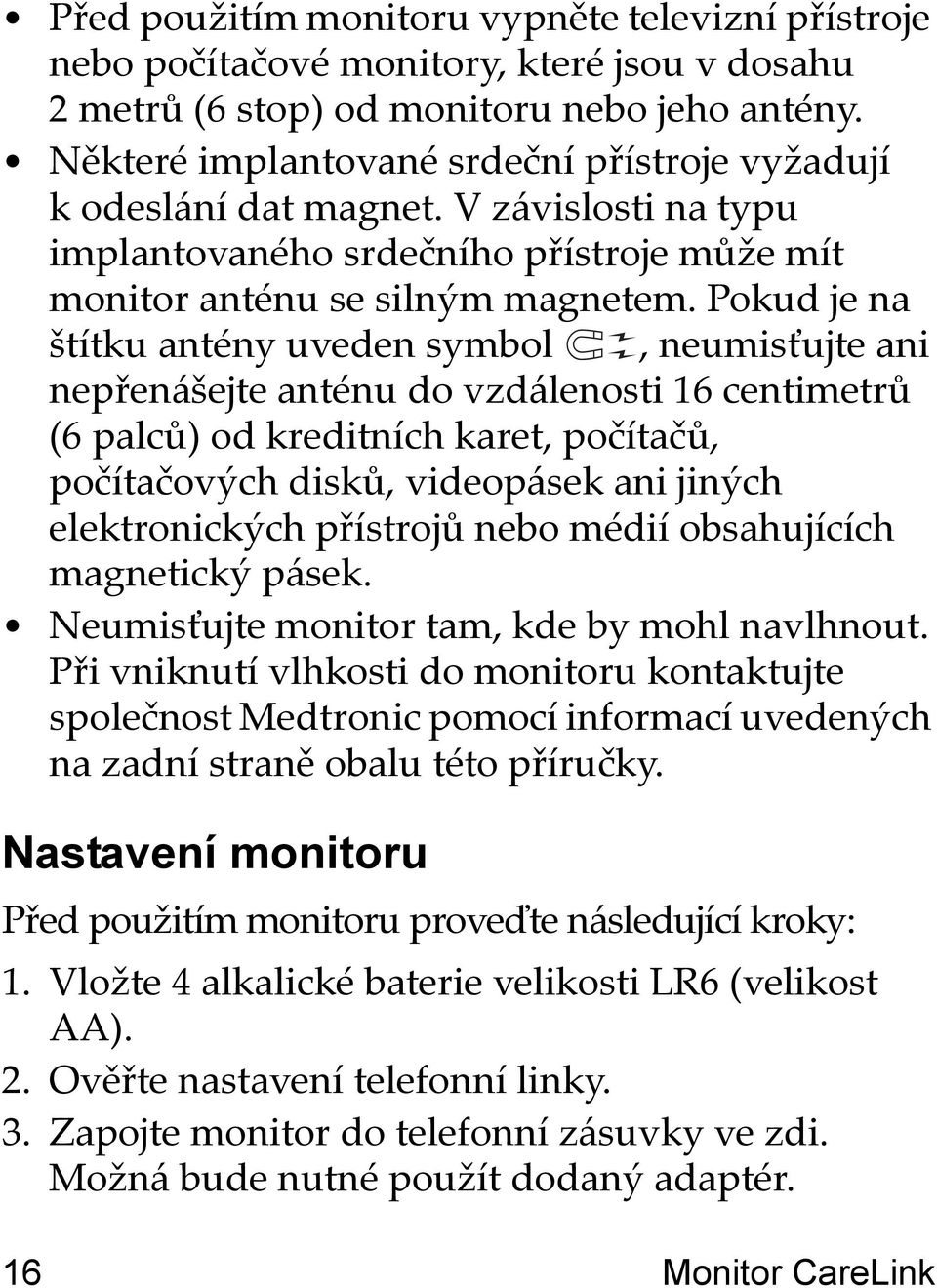 Pokud je na štítku antény uveden symbol, neumisťujte ani nepřenášejte anténu do vzdálenosti 16 centimetrů (6 palců) od kreditních karet, počítačů, počítačových disků, videopásek ani jiných