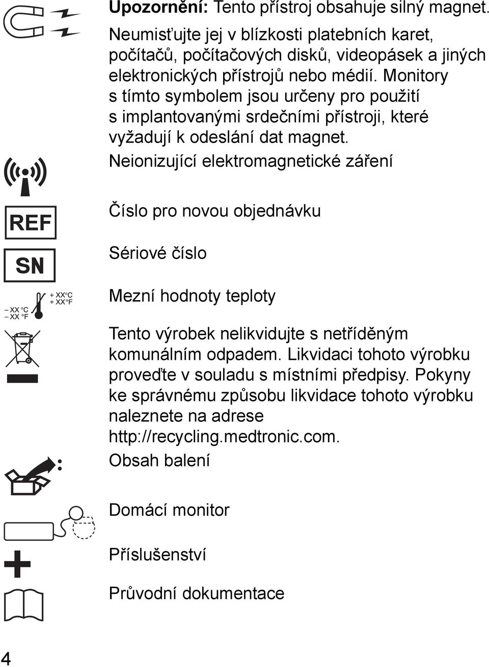 Monitory s tímto symbolem jsou určeny pro použití s implantovanými srdečními přístroji, které vyžadují k odeslání dat magnet.