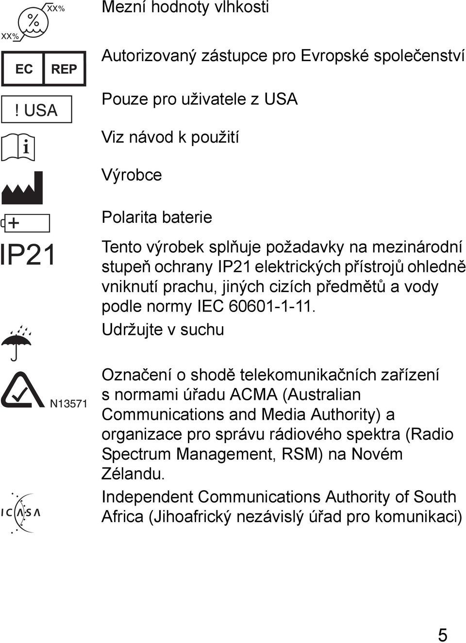 Udržujte v suchu Označení o shodě telekomunikačních zařízení s normami úřadu ACMA (Australian Communications and Media Authority) a organizace pro správu