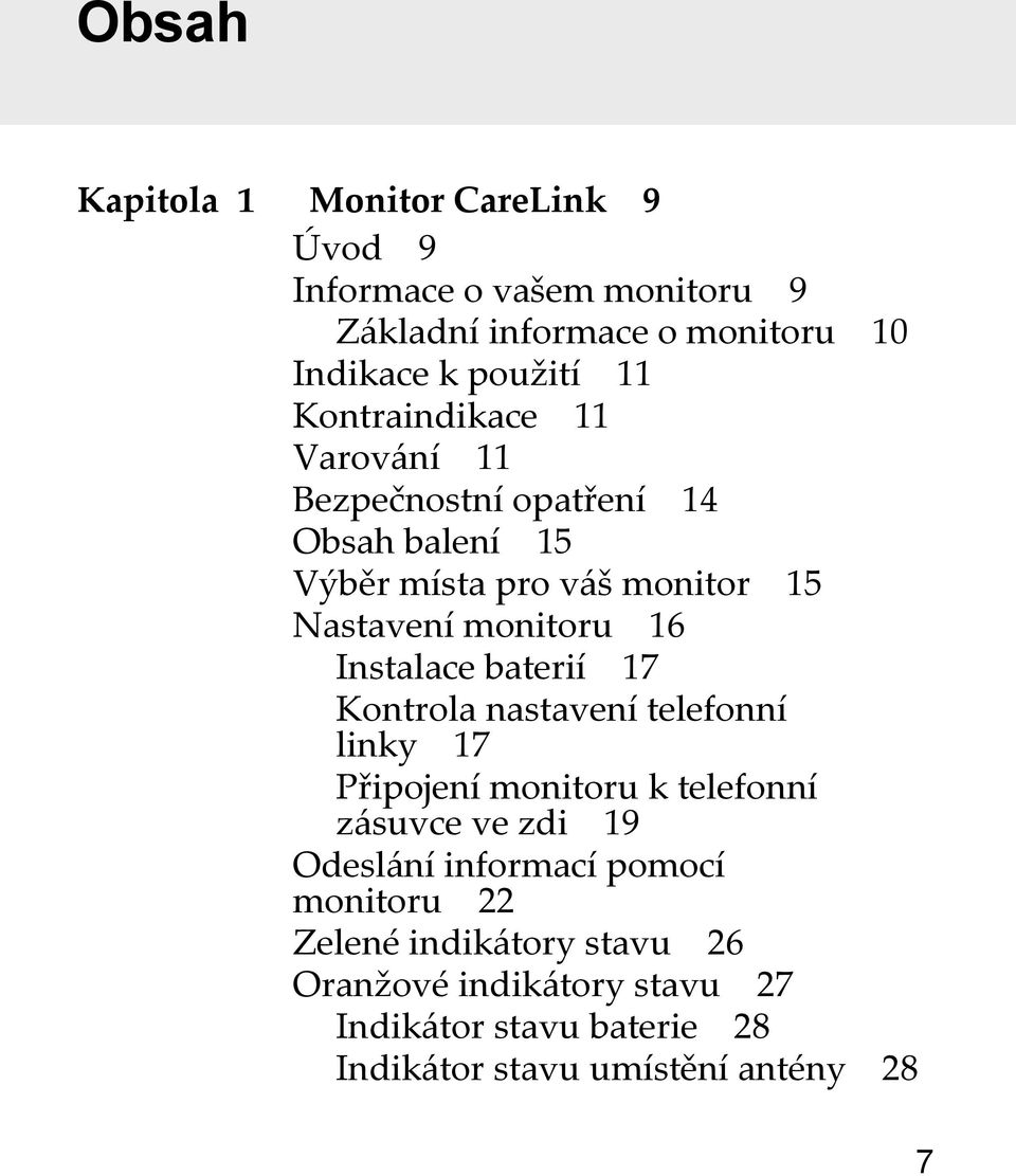 Instalace baterií 17 Kontrola nastavení telefonní linky 17 Připojení monitoru k telefonní zásuvce ve zdi 19 Odeslání informací