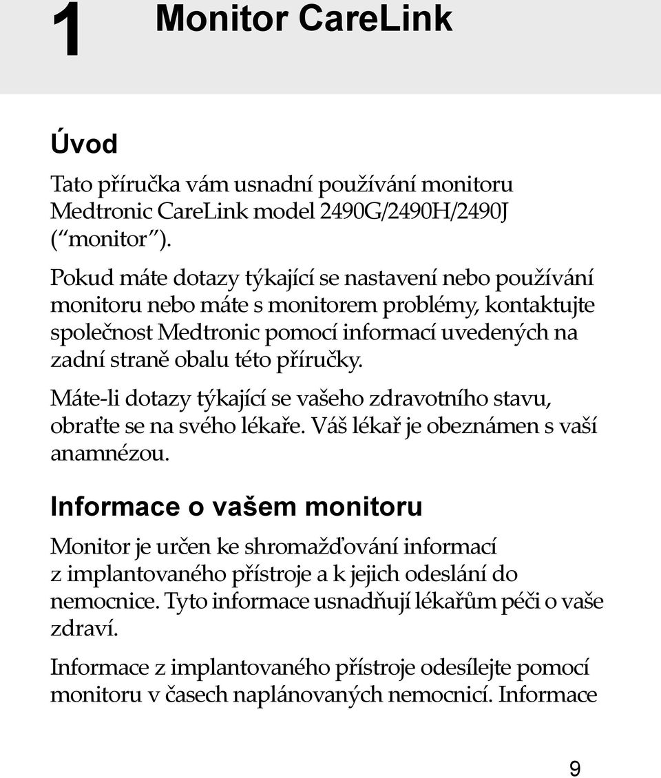 příručky. Máte-li dotazy týkající se vašeho zdravotního stavu, obraťte se na svého lékaře. Váš lékař je obeznámen s vaší anamnézou.