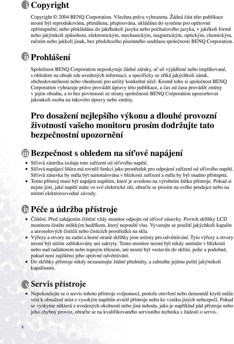 formě nebo jakýmkoli způsobem, elektronickým, mechanickým, magnetickým, optickým, chemickým, ručním nebo jakkoli jinak, bez předchozího písemného souhlasu společnosti BENQ Corporation.