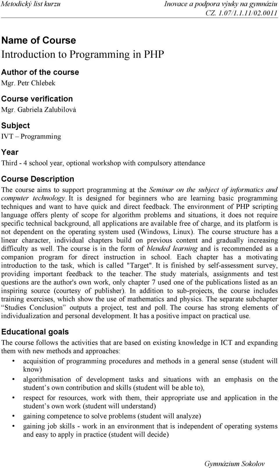 subject of informatics and computer technology. It is designed for beginners who are learning basic programming techniques and want to have quick and direct feedback.