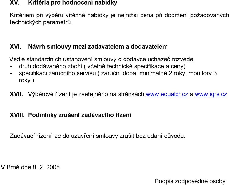 specifikace a ceny) - specifikaci záručního servisu ( záruční doba minimálně 2 roky, monitory 3 roky.) XVII. Výběrové řízení je zveřejněno na stránkách www.