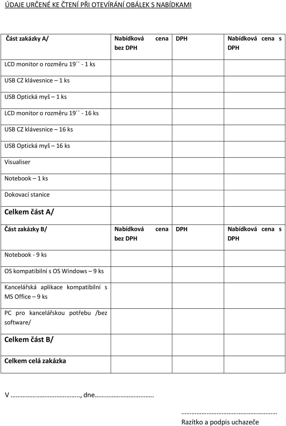Dokovací stanice Celkem část A/ Část zakázky B/ Nabídková cena bez Nabídková cena s Notebook - 9 ks OS kompatibilní s OS Windows 9 ks Kancelářská