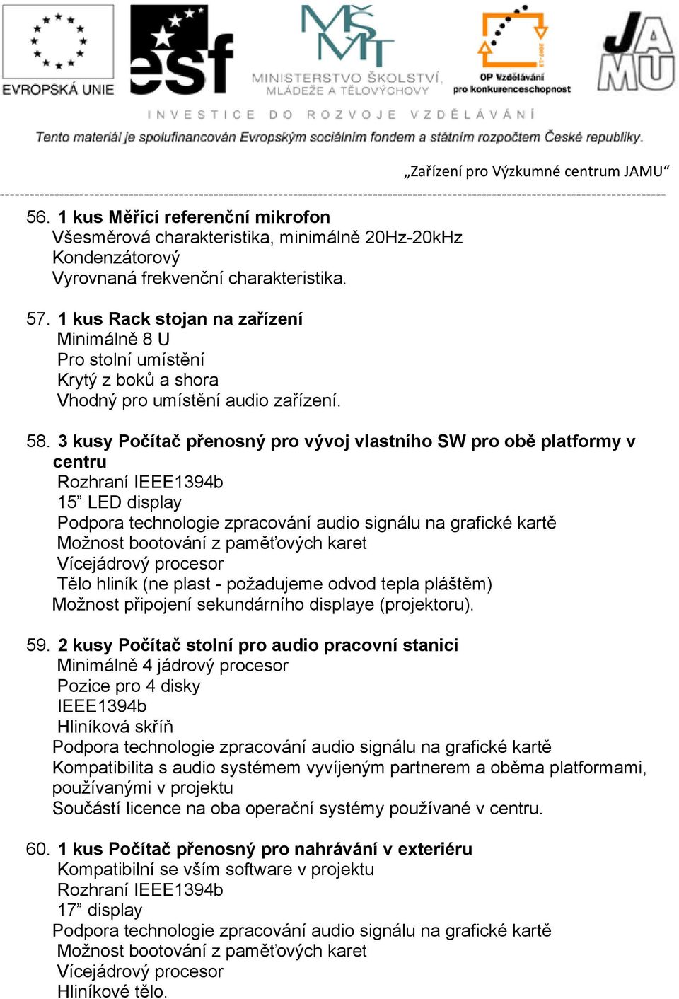 3 kusy Počítač přenosný pro vývoj vlastního SW pro obě platformy v centru Rozhraní IEEE1394b 15 LED display Podpora technologie zpracování audio signálu na grafické kartě Možnost bootování z