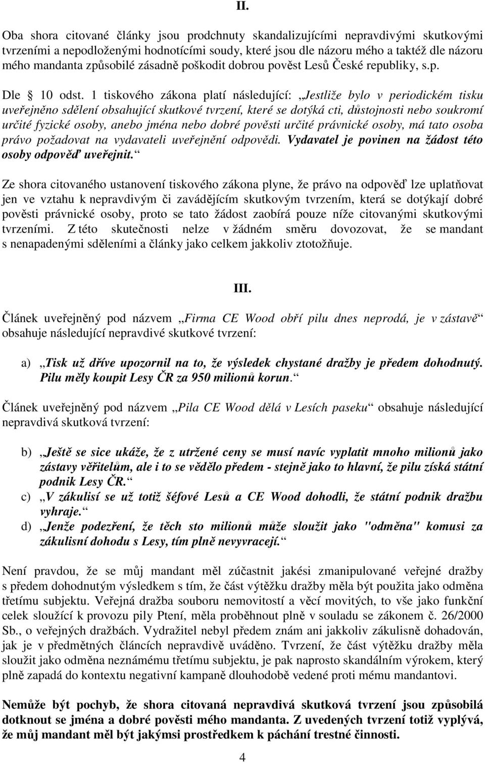 1 tiskového zákona platí následující: Jestliže bylo v periodickém tisku uveřejněno sdělení obsahující skutkové tvrzení, které se dotýká cti, důstojnosti nebo soukromí určité fyzické osoby, anebo