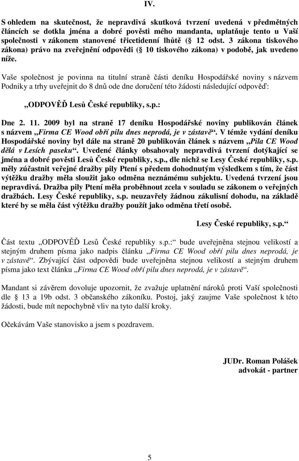 Vaše společnost je povinna na titulní straně části deníku Hospodářské noviny s názvem Podniky a trhy uveřejnit do 8 dnů ode dne doručení této žádosti následující odpověď: ODPOVĚĎ Lesů České