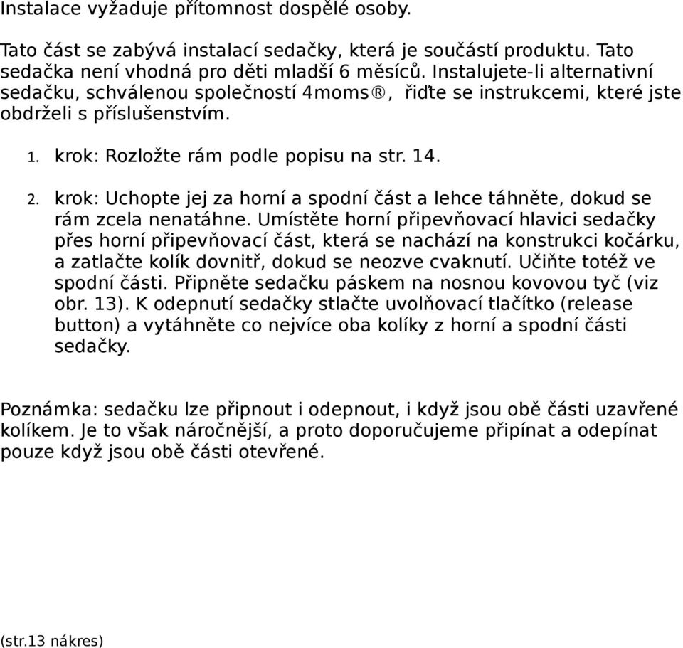 krok: Uchopte jej za horní a spodní část a lehce táhněte, dokud se rám zcela nenatáhne.