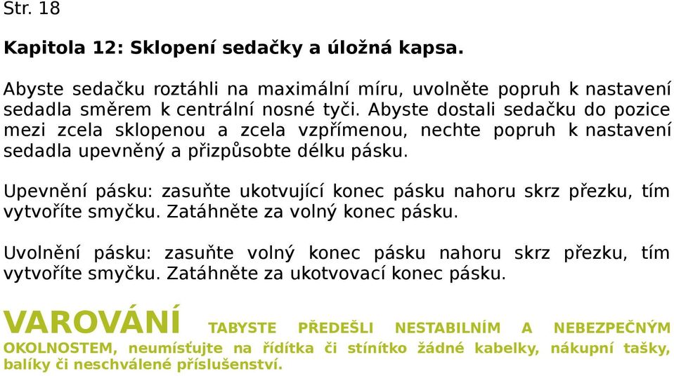 Upevnění pásku: zasuňte ukotvující konec pásku nahoru skrz přezku, tím vytvoříte smyčku. Zatáhněte za volný konec pásku.