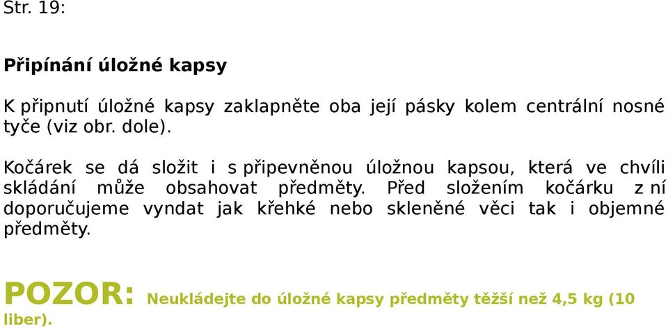 Kočárek se dá složit i s připevněnou úložnou kapsou, která ve chvíli skládání může obsahovat