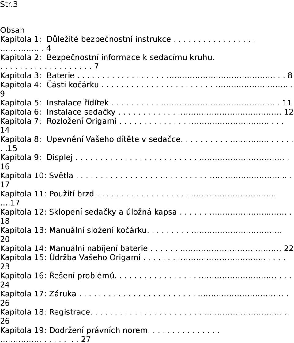 ...................15 Kapitola 9: Displej............................. 16 Kapitola 10: Světla............................... 17 Kapitola 11: Použití brzd.