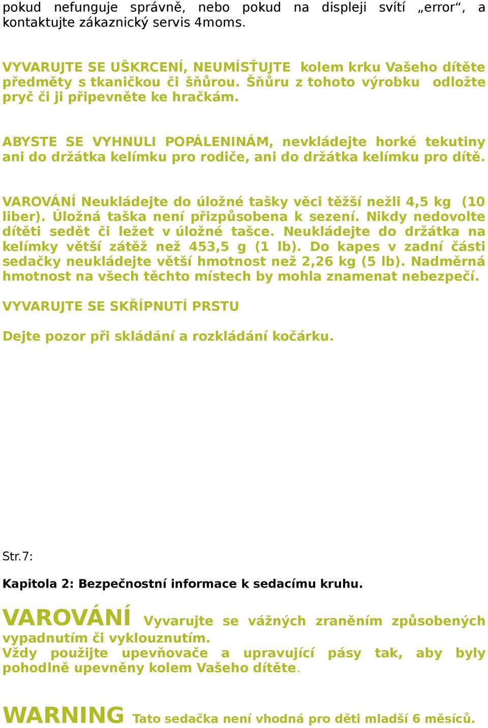 VAROVÁNÍ Neukládejte do úložné tašky věci těžší nežli 4,5 kg (10 liber). Úložná taška není přizpůsobena k sezení. Nikdy nedovolte dítěti sedět či ležet v úložné tašce.