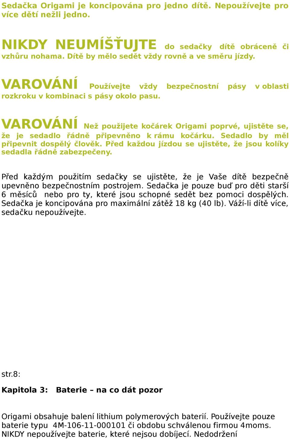 Sedadlo by měl připevnit dospělý člověk. Před každou jízdou se ujistěte, že jsou kolíky sedadla řádně zabezpečeny.