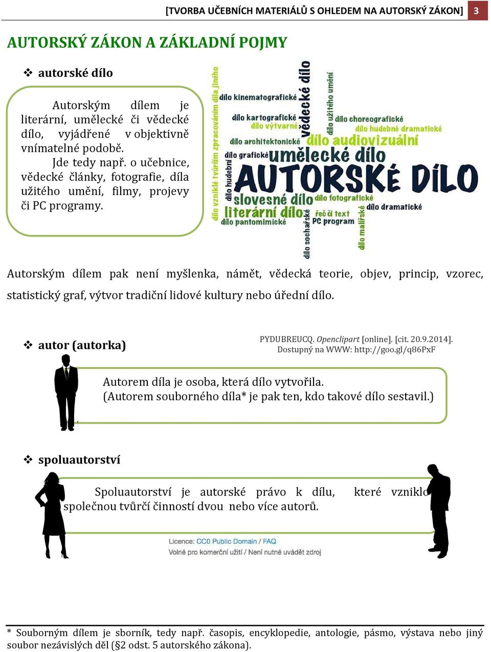 [TVORBA UČEBNÍCH MATERIÁLŮ S OHLEDEM NA AUTORSKÝ ZÁKON] 3 Autorským dílem pak není myšlenka, námět, vědecká teorie, objev, princip, vzorec, statistický graf, výtvor tradiční lidové kultury nebo