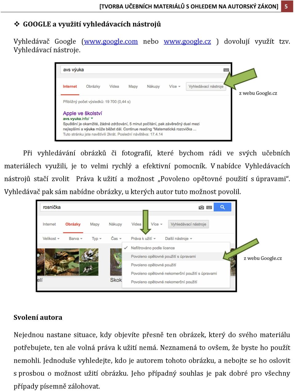 V nabídce Vyhledávacích nástrojů stačí zvolit Práva k užití a možnost Povoleno opětovné použití s úpravami. Vyhledávač pak sám nabídne obrázky, u kterých autor tuto možnost povolil. z webu Google.