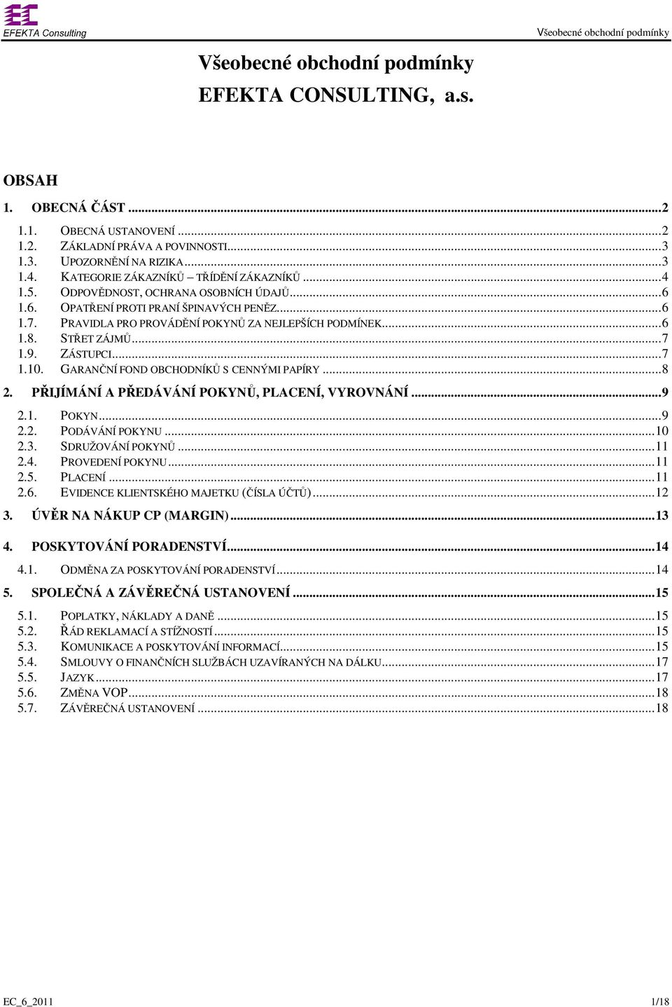 STŘET ZÁJMŮ... 7 1.9. ZÁSTUPCI... 7 1.10. GARANČNÍ FOND OBCHODNÍKŮ S CENNÝMI PAPÍRY... 8 2. PŘIJÍMÁNÍ A PŘEDÁVÁNÍ POKYNŮ, PLACENÍ, VYROVNÁNÍ... 9 2.1. POKYN... 9 2.2. PODÁVÁNÍ POKYNU... 10 2.3.