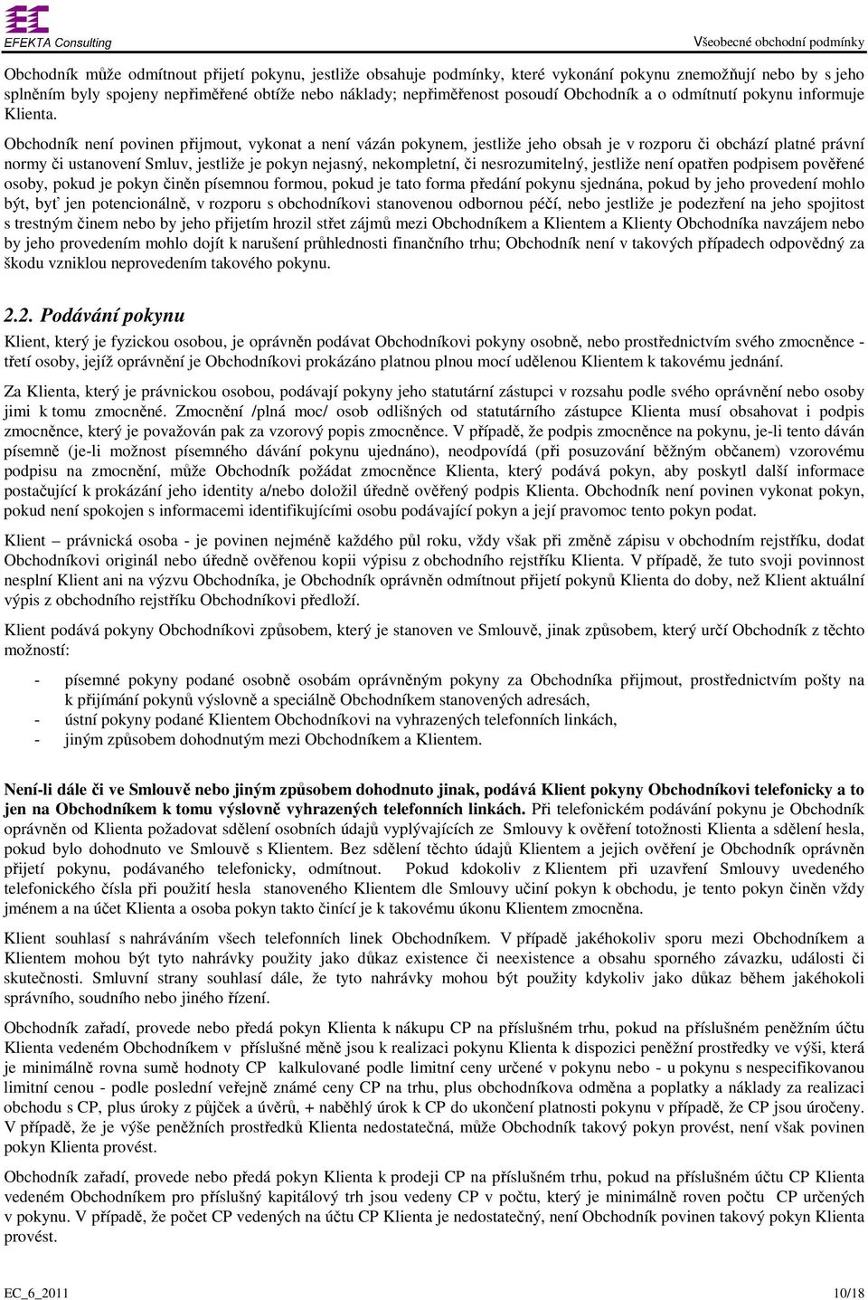 Obchodník není povinen přijmout, vykonat a není vázán pokynem, jestliže jeho obsah je v rozporu či obchází platné právní normy či ustanovení Smluv, jestliže je pokyn nejasný, nekompletní, či