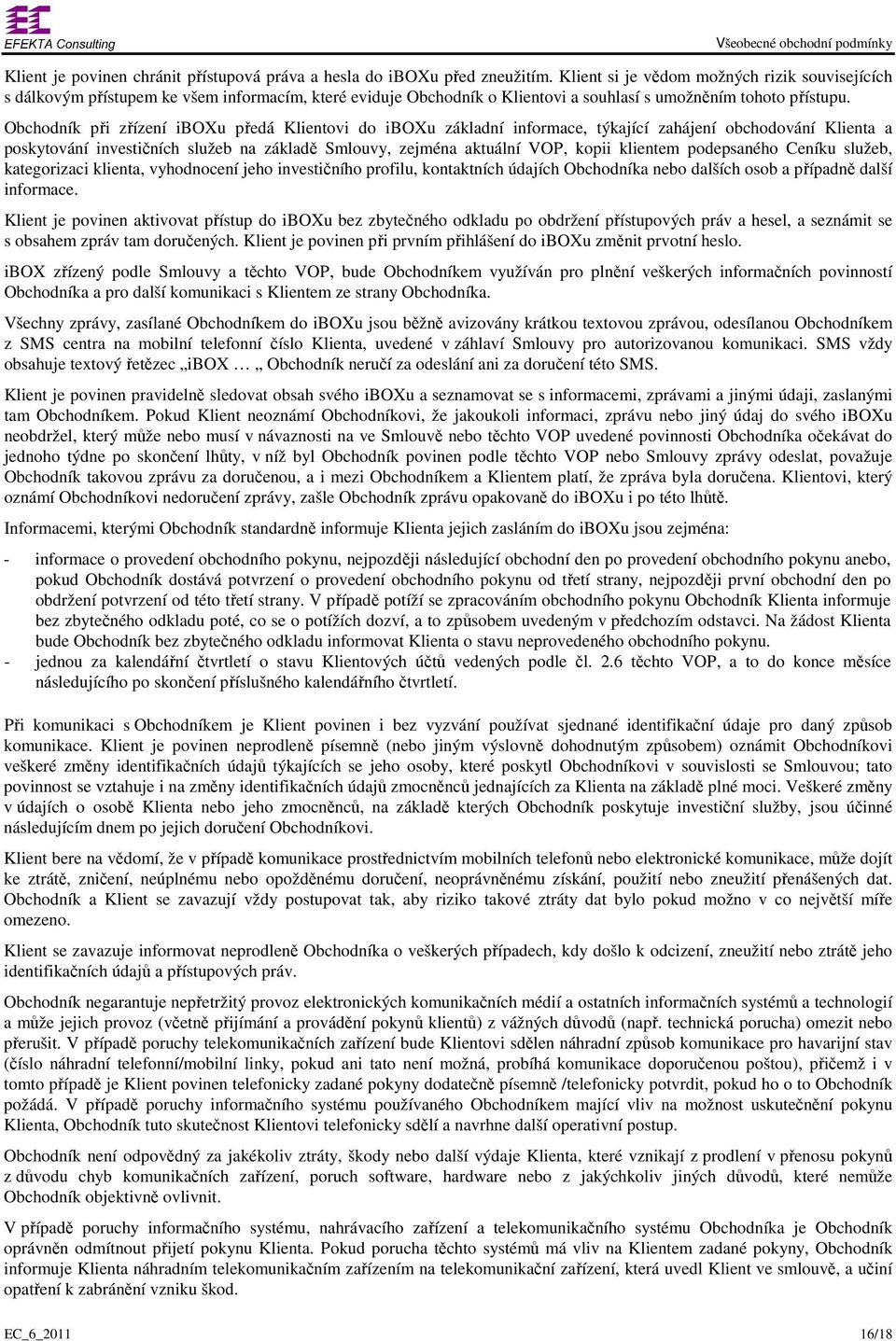 Obchodník při zřízení iboxu předá Klientovi do iboxu základní informace, týkající zahájení obchodování Klienta a poskytování investičních služeb na základě Smlouvy, zejména aktuální VOP, kopii