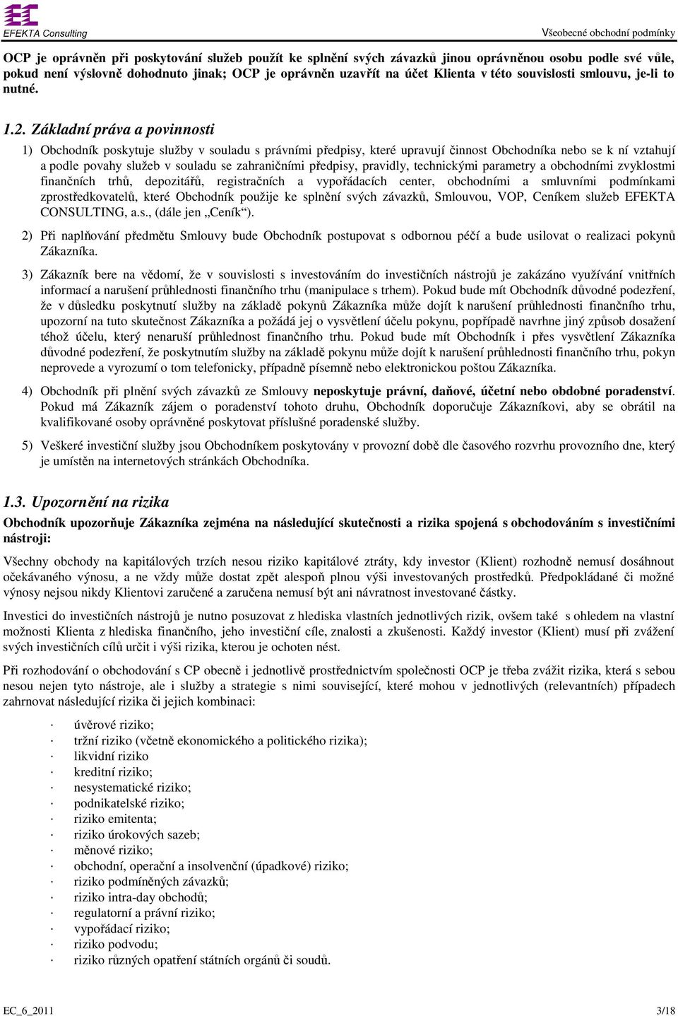 Základní práva a povinnosti 1) Obchodník poskytuje služby v souladu s právními předpisy, které upravují činnost Obchodníka nebo se k ní vztahují a podle povahy služeb v souladu se zahraničními