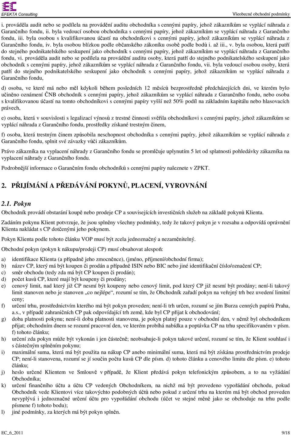 byla osobou s kvalifikovanou účastí na obchodníkovi s cennými papíry, jehož zákazníkům se vyplácí náhrada z Garančního fondu, iv. byla osobou blízkou podle občanského zákoníku osobě podle bodů i.