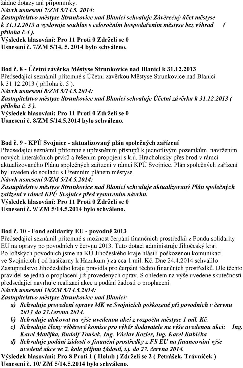 2013 Předsedající seznámil přítomné s Účetní závěrkou Městyse Strunkovice nad Blanicí k 31.12.2013 ( příloha č. 5 ). Návrh usnesení 8/ZM 5/14.5.2014: Zastupitelstvo městyse Strunkovice nad Blanicí schvaluje Účetní závěrku k 31.