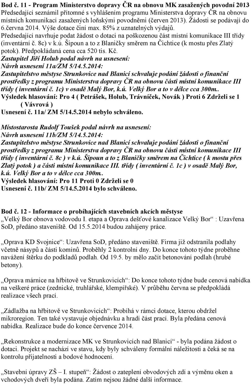 loňskými povodněmi (červen 2013). Žádosti se podávají do 6.června 2014. Výše dotace činí max. 85% z uznatelných výdajů.